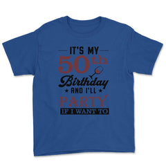 Funny It's My 50th Birthday I'll Party If I Want To Humor product - Royal Blue