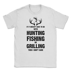 Funny If It Doesn't Have To Do With Fishing Hunting Grilling product - White