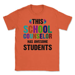 Funny This School Counselor Has Awesome Students Humor design Unisex - Orange