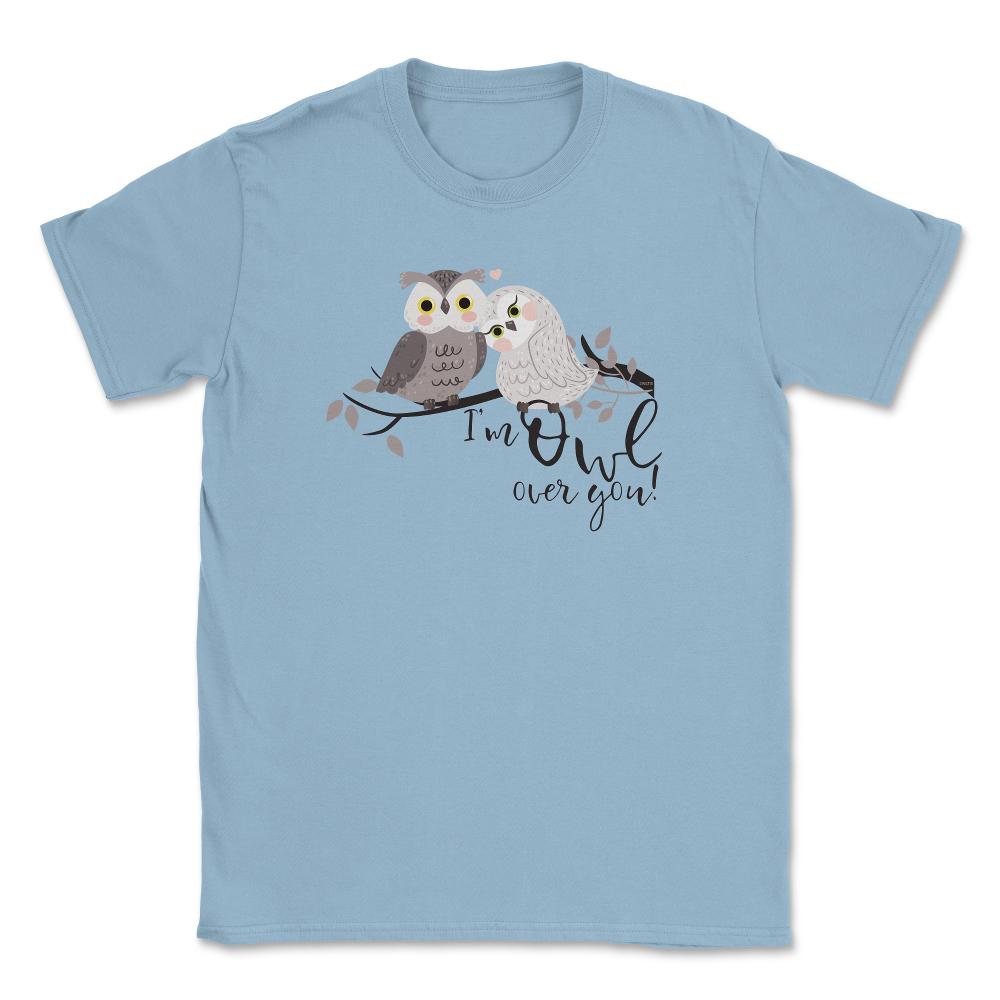 I'm Owl over you! Funny Humor Owl product design Unisex T-Shirt - Light Blue