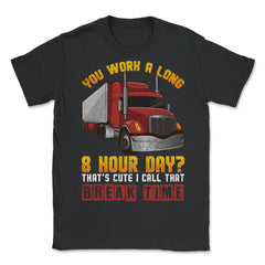 Trucker Funny Meme You work a long 8 hours day? Grunge Style graphic - Unisex T-Shirt - Black