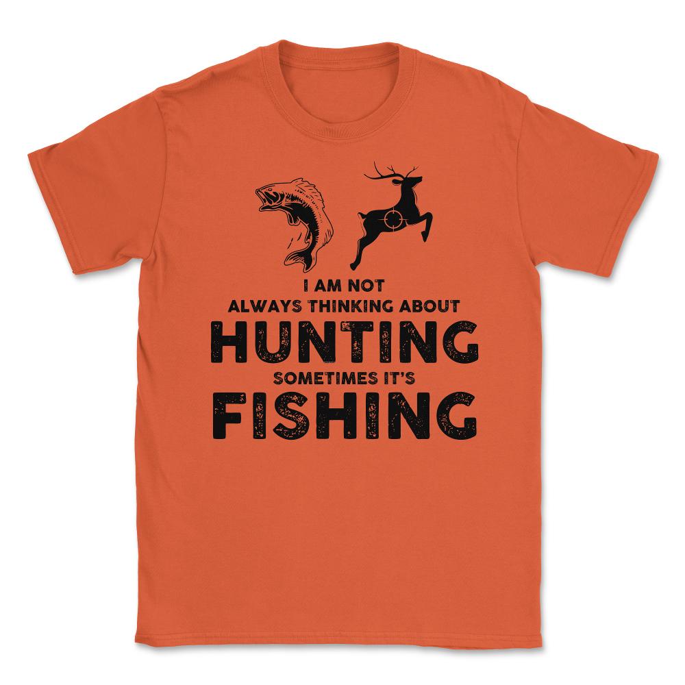 Funny Not Always Thinking About Hunting Sometimes Fishing product - Orange