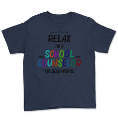 Funny Relax I'm A School Counselor I've Seen Worse Humor print Youth - Navy