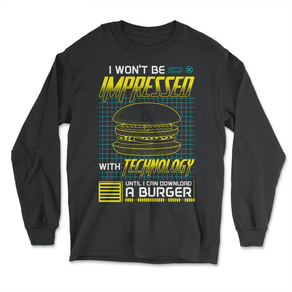 I won't be impressed with technology until I can download a graphic - Long Sleeve T-Shirt - Black