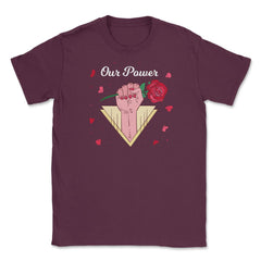 Our Power T-Shirt Feminist Shirt  Unisex T-Shirt - Maroon