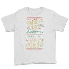 Father’s Day Means Laughing At All My Bad Dad Jokes Dads print Youth - White