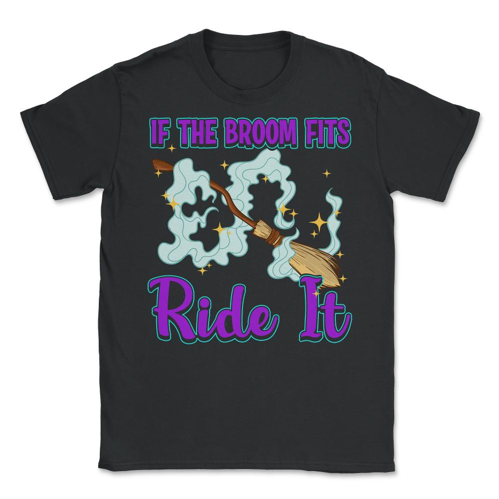 If the Broom Fits Ride It Witch Funny Halloween Unisex T-Shirt - Black