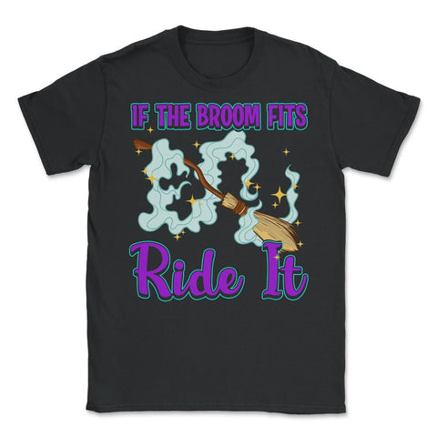 If the Broom Fits Ride It Witch Funny Halloween Unisex T-Shirt - Black