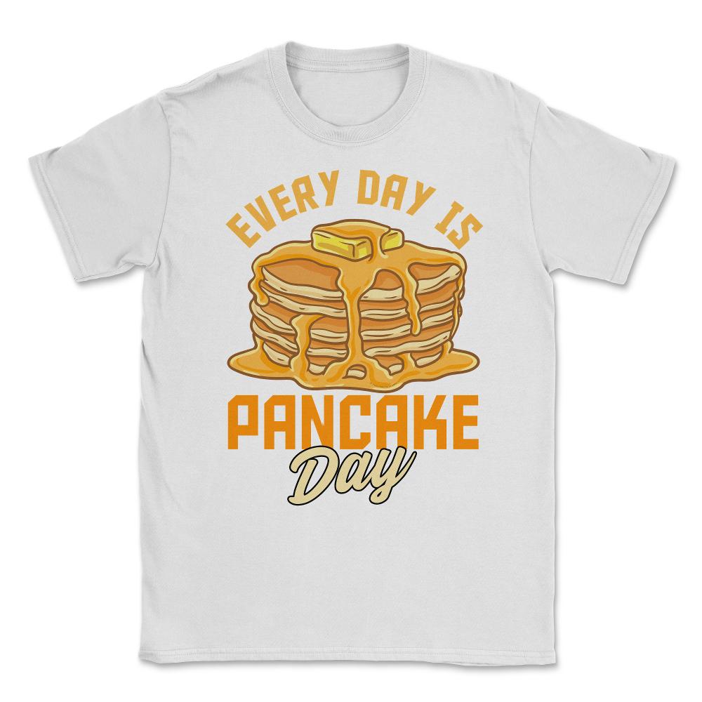Every Day Is Pancake Day Pancake Lover Funny graphic Unisex T-Shirt - White
