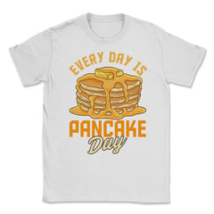 Every Day Is Pancake Day Pancake Lover Funny graphic Unisex T-Shirt - White