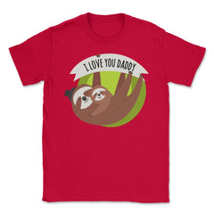 I Love You Daddy Sloths Unisex T-Shirt - Red