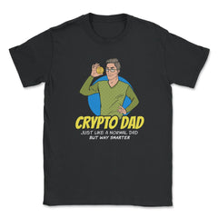 Bitcoin Crypto Dad Just Like A Normal Dad But Way Smarter graphic - Black