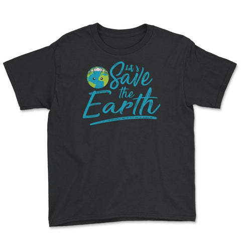 Earth Day Let s Save the Earth Youth Tee - Black