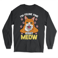 I’m Feline Fine Right Meow Funny Cat Design for Kitty Lovers graphic - Long Sleeve T-Shirt - Black