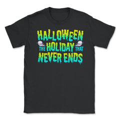 Halloween the Holiday that Never Ends Funny Unisex T-Shirt - Black