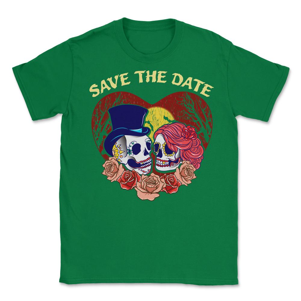 Save the Date Romantic Sugar Skulls Funny Hallowee Unisex T-Shirt - Green