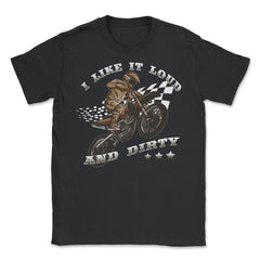 I Like It Loud And Dirty Funny Racing Quote Motocross Theme print - Unisex T-Shirt - Black