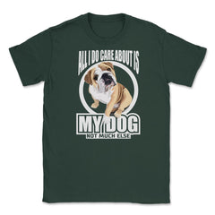 All I do care about is my Bulldog T Shirt Tee Gifts Shirt  Unisex - Forest Green