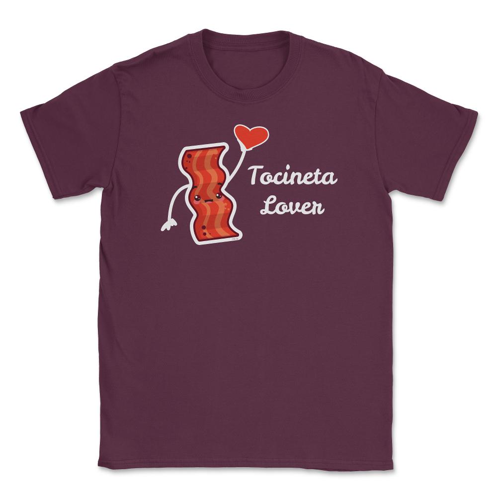 Tocineta Lover Valentine Funny Humor T-Shirt Unisex T-Shirt - Maroon