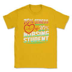 70% Stress 30% Nursing Student T-Shirt Nursing Shirt Gift Unisex - Gold