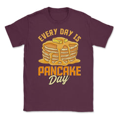Every Day Is Pancake Day Pancake Lover Funny graphic Unisex T-Shirt - Maroon
