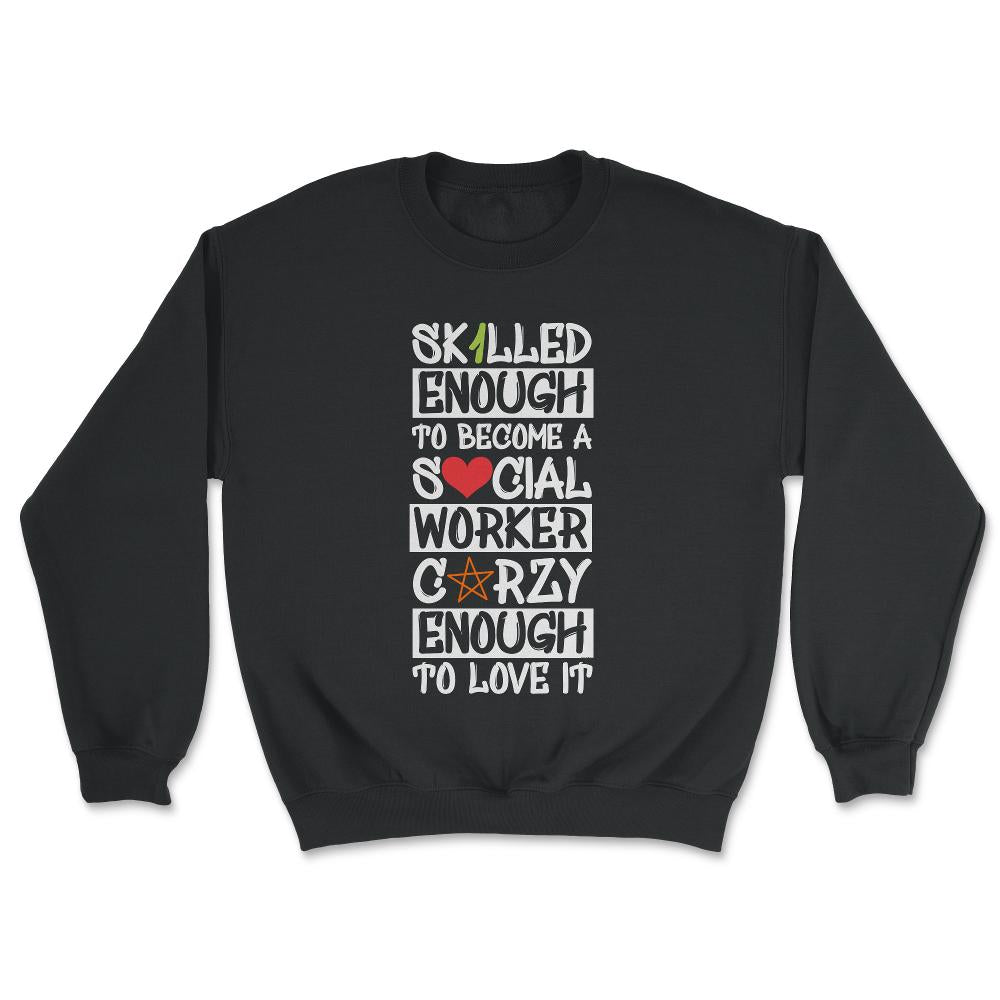 Funny Skilled Enough To Become A Social Worker Crazy Enough product - Unisex Sweatshirt - Black