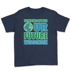 Standing for Our Future Earth Day Wisconsin print Gifts Youth Tee - Navy