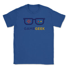 Game Geek Gamer Funny Humor T-Shirt Tee Shirt Gift Unisex T-Shirt - Royal Blue