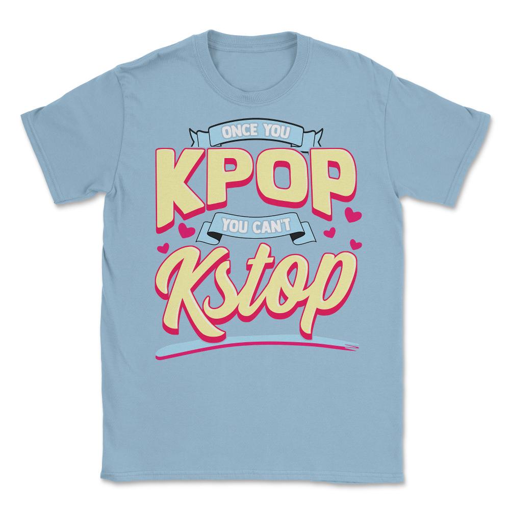 Once you KPOP You Cant KStop for Korean music Fans print Unisex - Light Blue