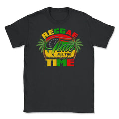 Reggae Time All The Time Reggae Rasta Music Lover design Unisex - Black