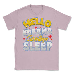 Hello K-Drama Goodbye Sleep Korean Drama Funny design Unisex T-Shirt - Light Pink