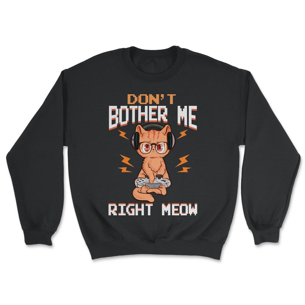 Don’t Bother Me Right Meow Gamer Kitty Design for Cat Lovers print - Unisex Sweatshirt - Black