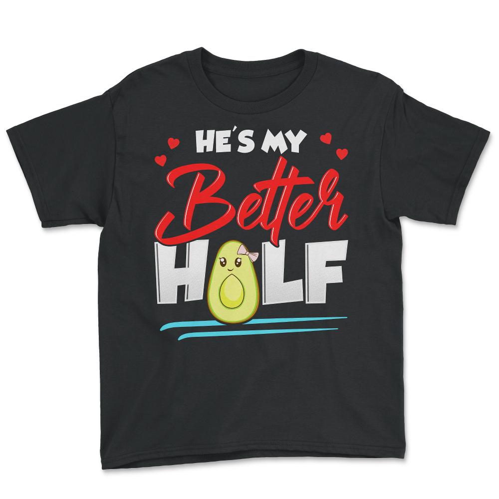 He is my Better Half Funny Humor Avocado Valentine Gift print - Youth Tee - Black