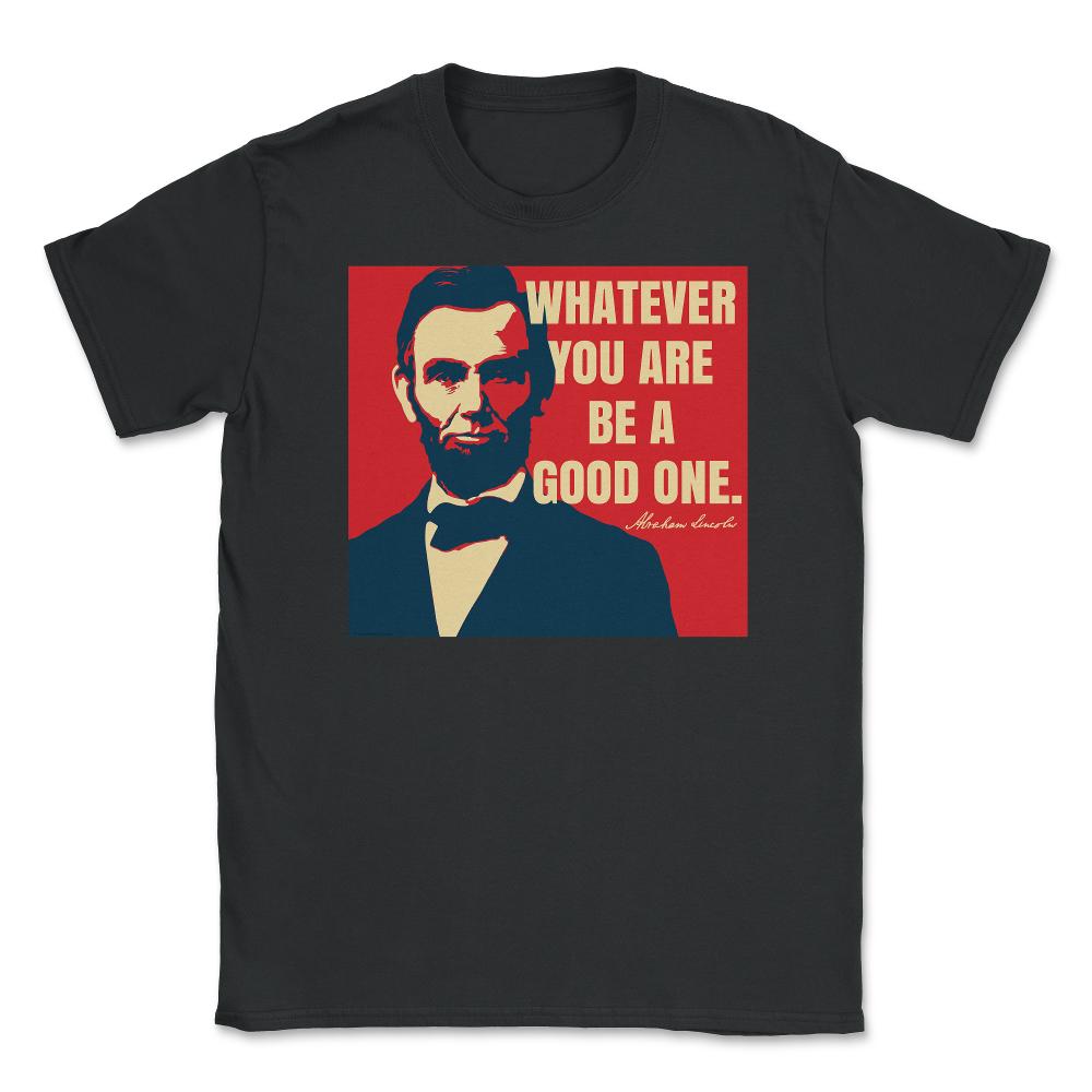 Abraham Lincoln Motivational Quote Whatever You Are graphic Unisex - Black