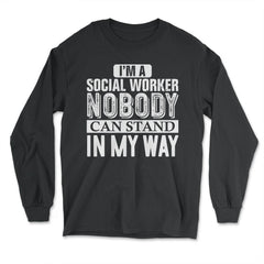 Funny I'm A Social Worker Nobody Can Stand In My Way Gag design - Long Sleeve T-Shirt - Black