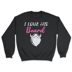 I Love His Beard Funny Gift for Beard Lovers product - Unisex Sweatshirt - Black