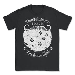 Don’t Hate Me Because I’m Beardiful Funny Beard Lovers Gift print - Unisex T-Shirt - Black