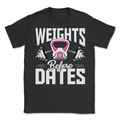 Weights Before Dates Fitness Lover Athlete graphic - Unisex T-Shirt - Black