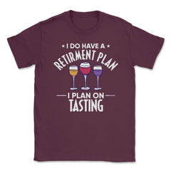Funny Retired I Do Have A Retirement Plan Tasting Humor print Unisex - Maroon