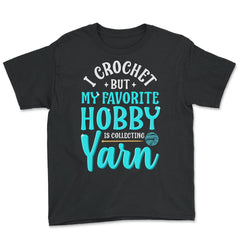 I Crochet But My Favorite Hobby Is Collecting Yarn Meme graphic - Youth Tee - Black