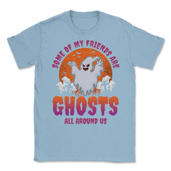 Some of my friends are Ghosts Funny Halloween Unisex T-Shirt - Light Blue