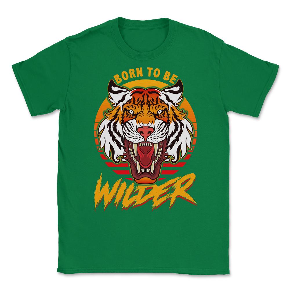 Born To Be Wilder Ferocious Tiger Meme Quote product Unisex T-Shirt - Green