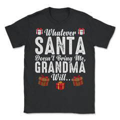 Kids Whatever Santa Doesn't Bring Me, Grandma Will Funny design - Unisex T-Shirt - Black