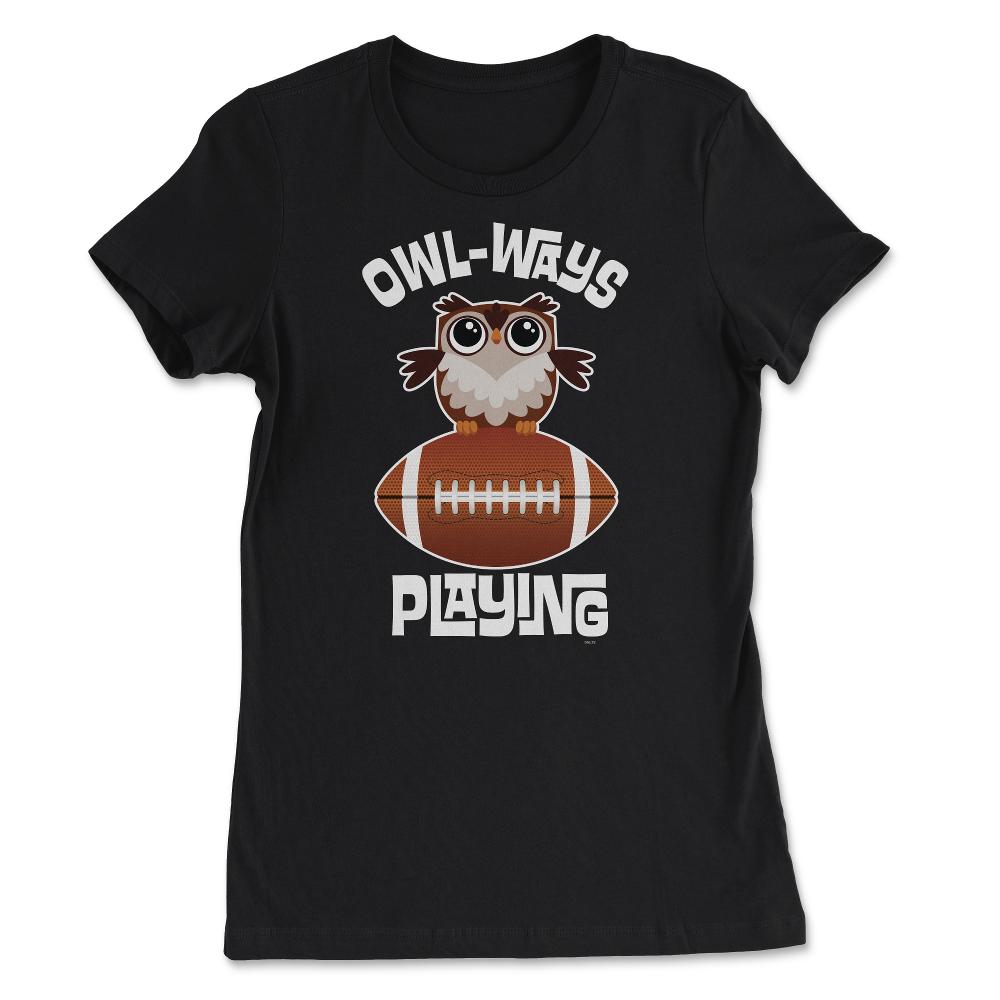 OWL-WAYS Playing Football Funny Humor Owl design Tee - Women's Tee - Black