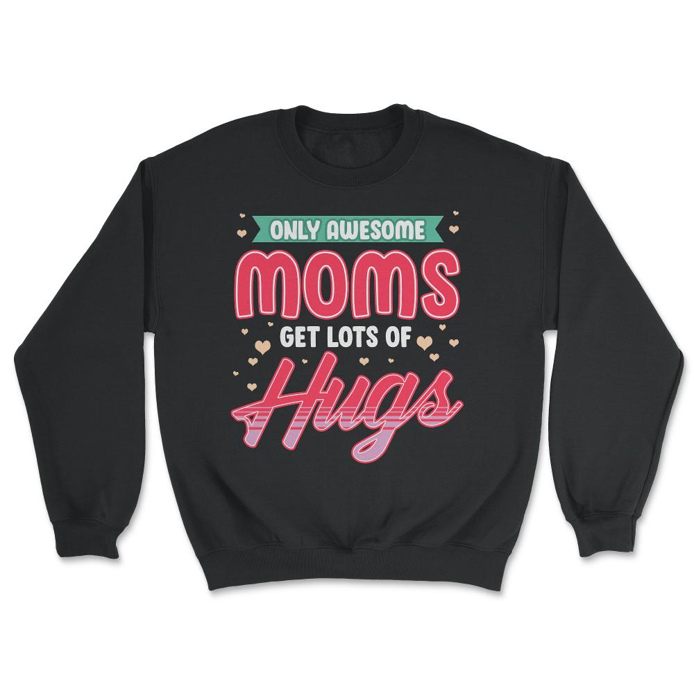 Only Awesome Moms Get Lots Of Hugs for Mother’s Day Gift graphic - Unisex Sweatshirt - Black