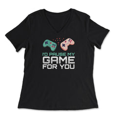 I’d Pause My Game For You Valentine Video Game Funny product - Women's V-Neck Tee - Black
