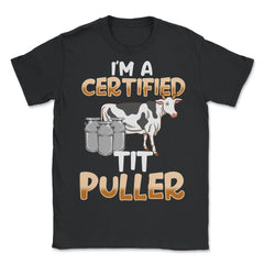 Im a Certified Tit Puller Funny Gift Milking graphic - Unisex T-Shirt - Black