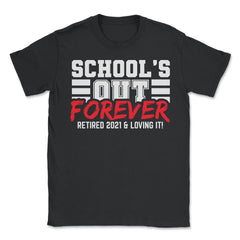 School's Out Forever 2021 Retired Teacher Retirement print - Unisex T-Shirt - Black
