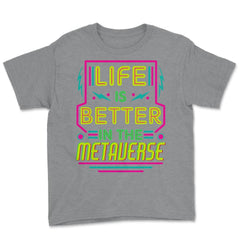 Life Is Better In The Metaverse for VR Fans & Gamers design Youth Tee - Grey Heather