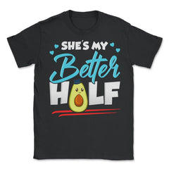 She is my Better Half Funny Humor Avocado Valentine Gift graphic - Unisex T-Shirt - Black